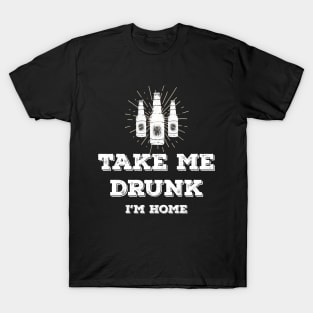 Take me drunk, I'm home T-Shirt